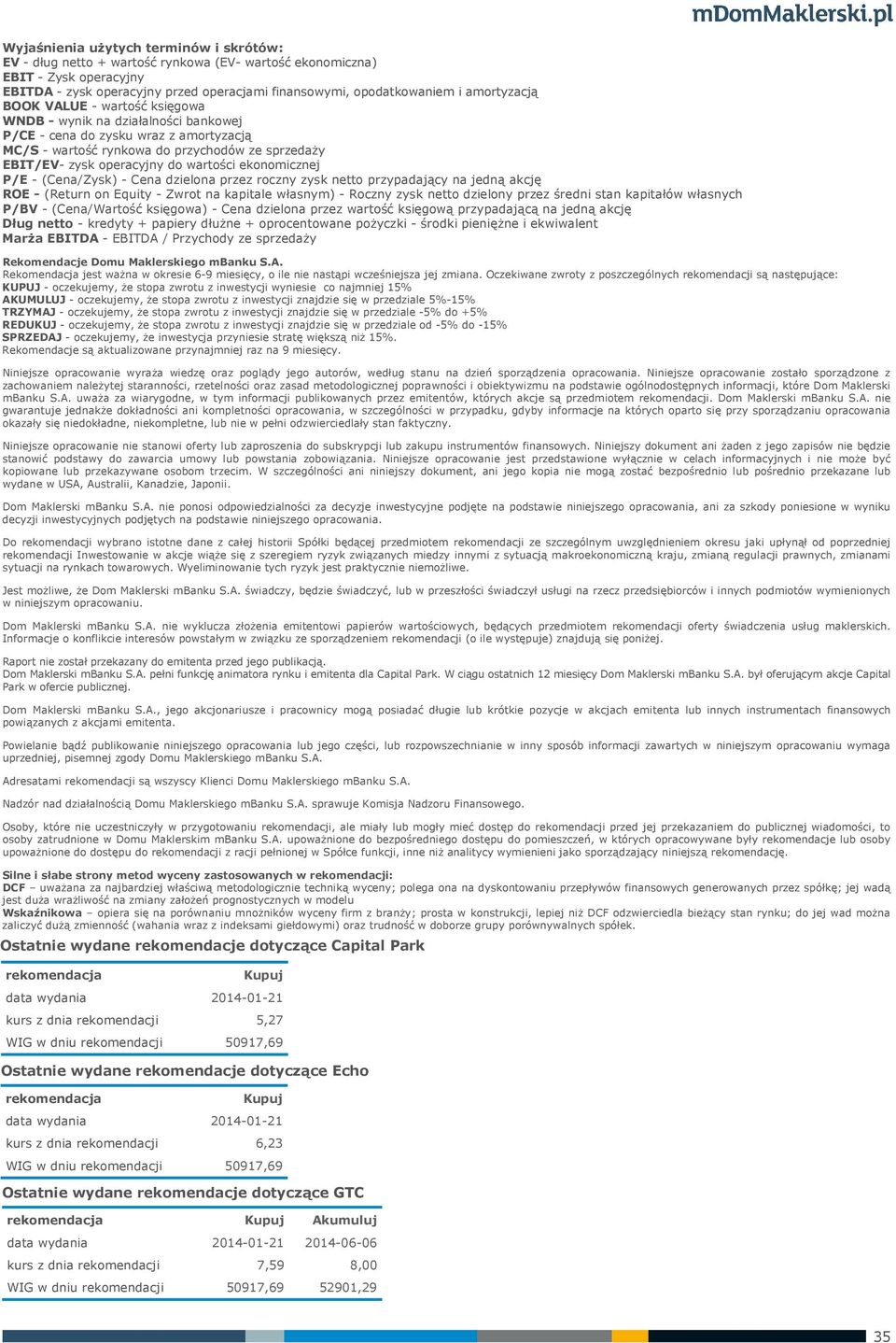 wartości ekonomicznej P/E - (Cena/Zysk) - Cena dzielona przez roczny zysk netto przypadający na jedną akcję ROE - (Return on Equity - Zwrot na kapitale własnym) - Roczny zysk netto dzielony przez