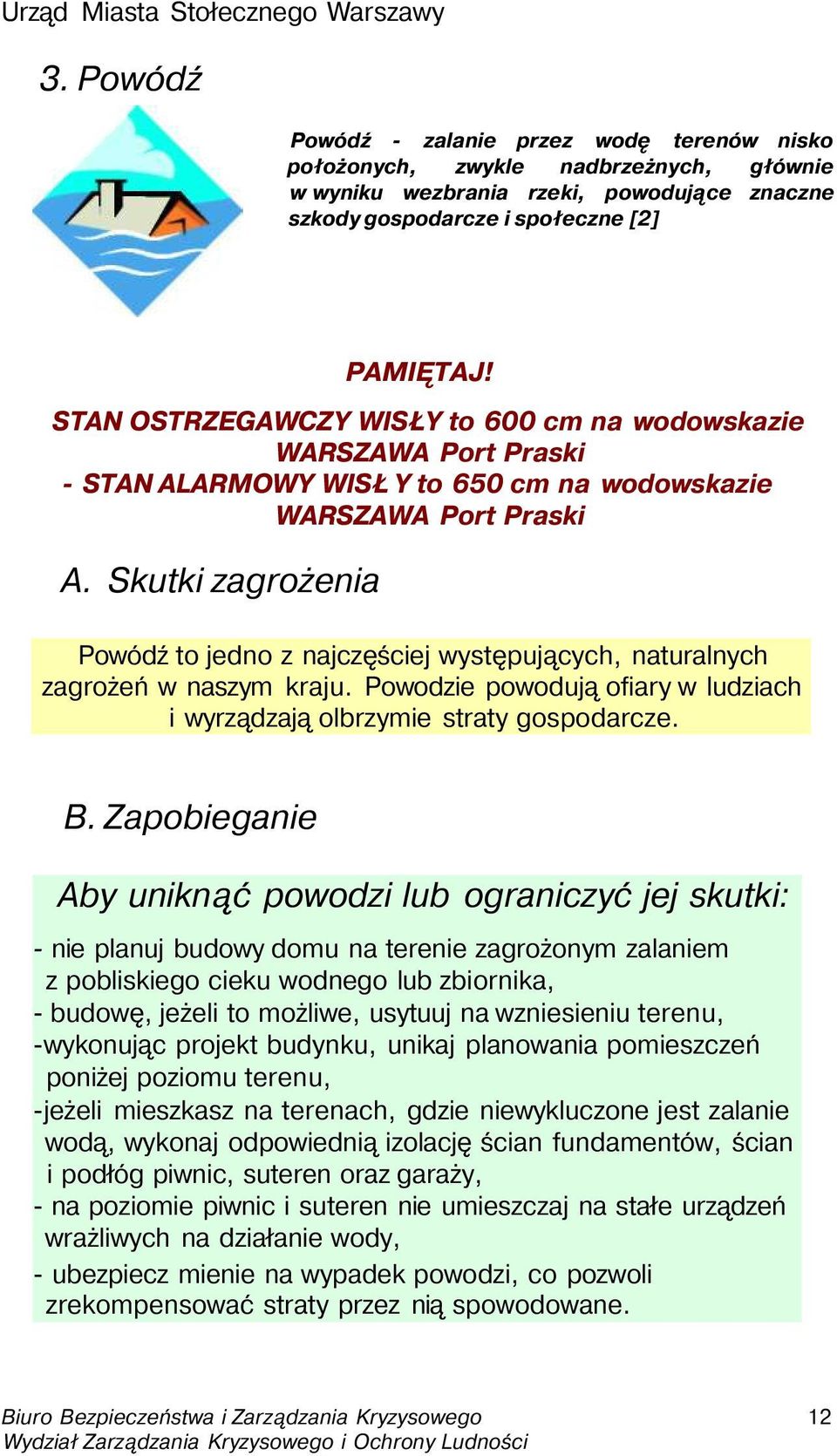 Skutki zagrożenia Powódź to jedno z najczęściej występujących, naturalnych zagrożeń w naszym kraju. Powodzie powodują ofiary w ludziach i wyrządzają olbrzymie straty gospodarcze. B.