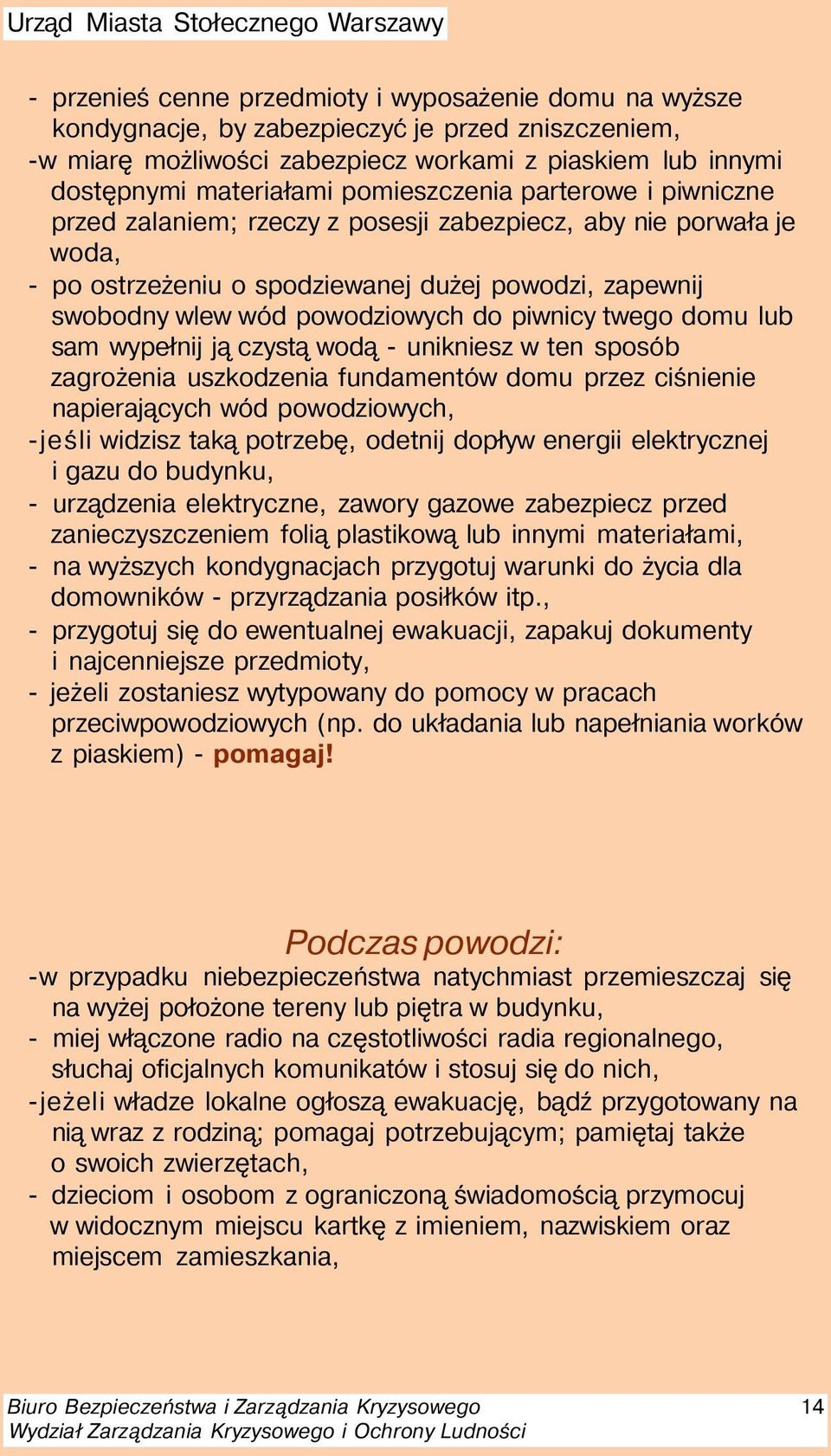 piwnicy twego domu lub sam wypełnij ją czystą wodą - unikniesz w ten sposób zagrożenia uszkodzenia fundamentów domu przez ciśnienie napierających wód powodziowych, -jeśli widzisz taką potrzebę,