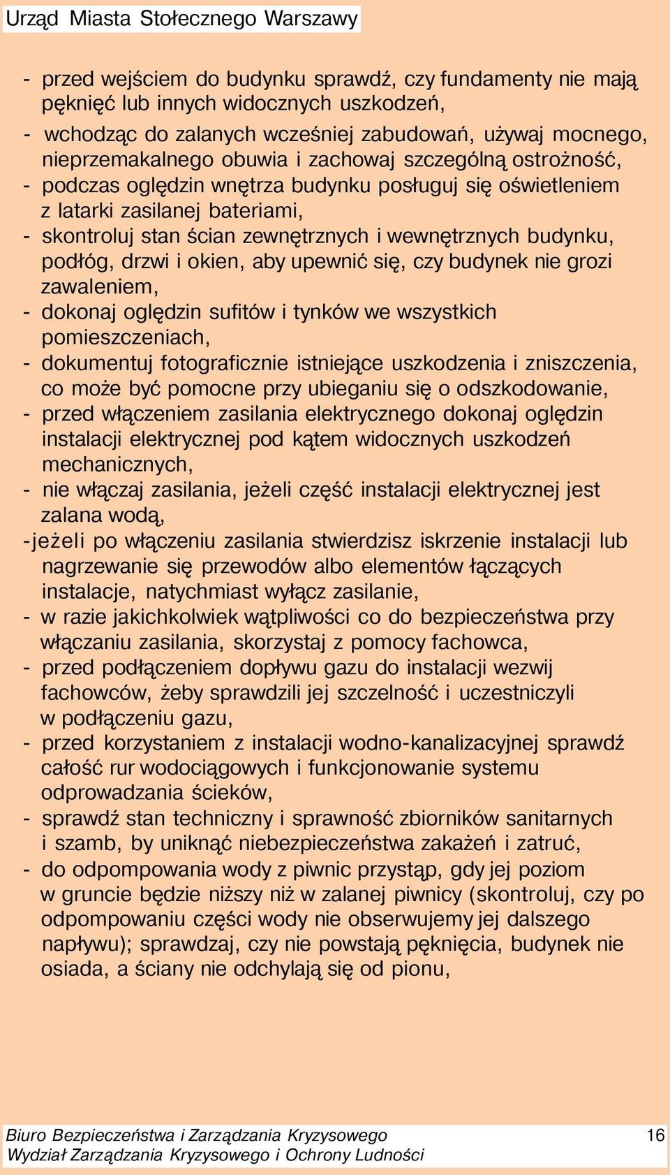 aby upewnić się, czy budynek nie grozi zawaleniem, - dokonaj oględzin sufitów i tynków we wszystkich pomieszczeniach, - dokumentuj fotograficznie istniejące uszkodzenia i zniszczenia, co może być