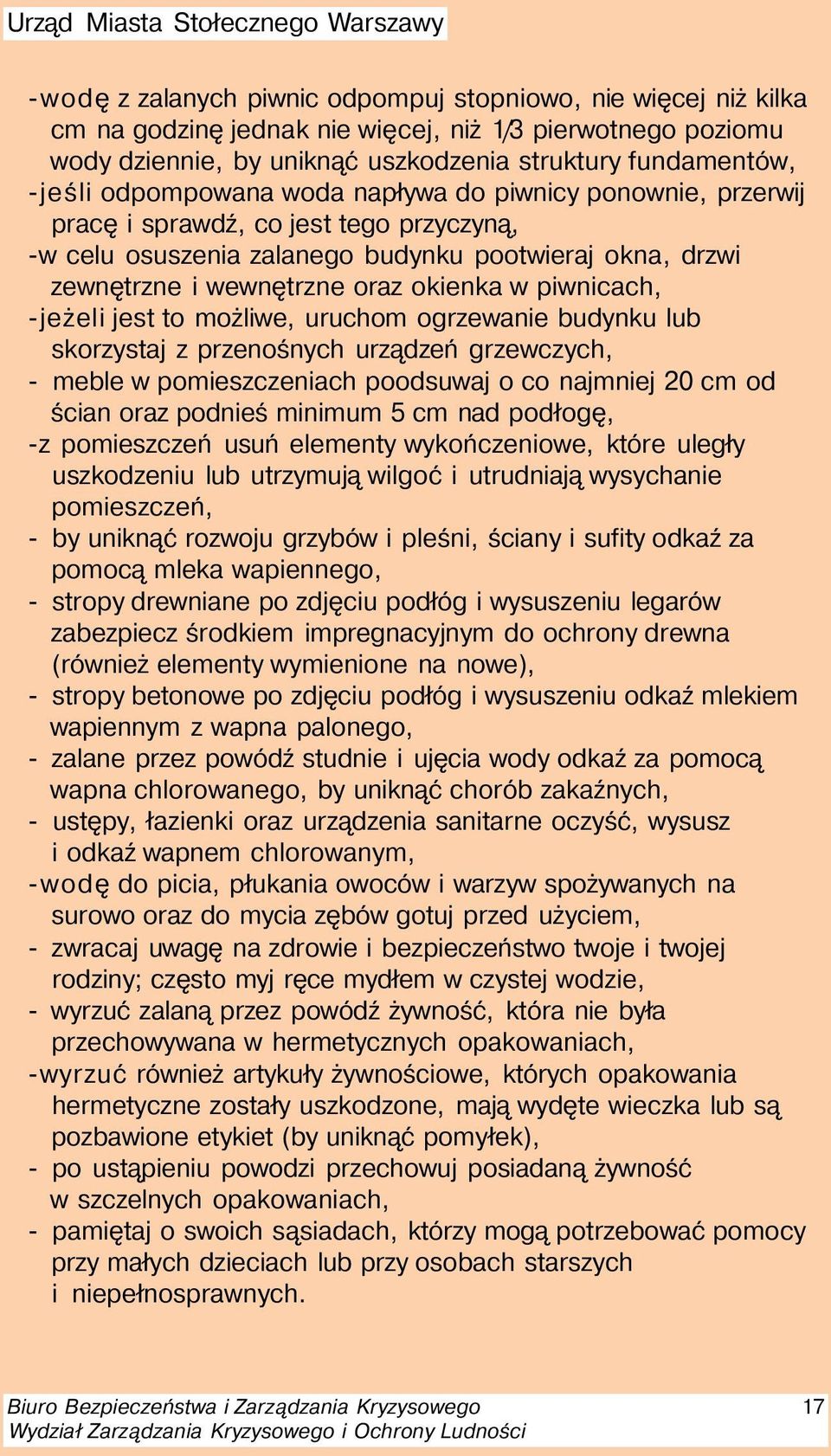 piwnicach, -jeżeli jest to możliwe, uruchom ogrzewanie budynku lub skorzystaj z przenośnych urządzeń grzewczych, - meble w pomieszczeniach poodsuwaj o co najmniej 20 cm od ścian oraz podnieś minimum