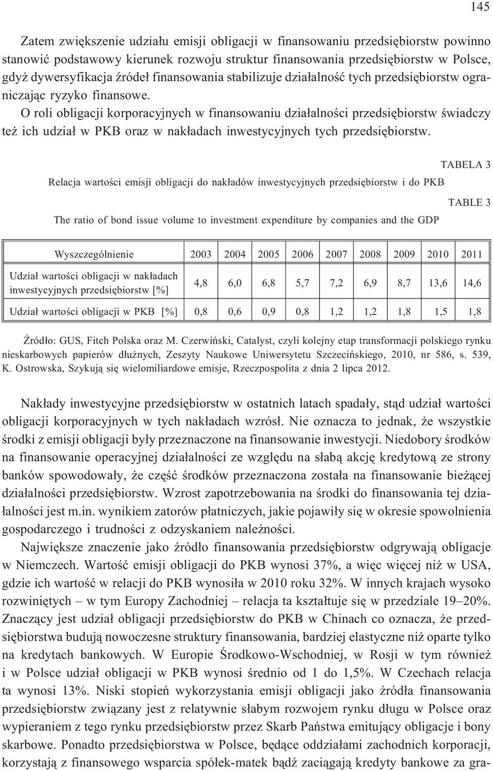 O roli obligacji korporacyjnych w finansowaniu dzia³alnoœci przedsiêbiorstw œwiadczy te ich udzia³ w PKB oraz w nak³adach inwestycyjnych tych przedsiêbiorstw.