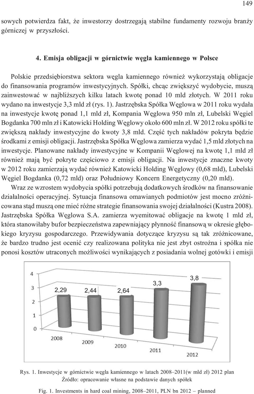 Spó³ki, chc¹c zwiêkszyæ wydobycie, musz¹ zainwestowaæ w najbli szych kilku latach kwotê ponad 10 mld z³otych. W 2011 roku wydano na inwestycje 3,3 mld z³ (rys. 1).