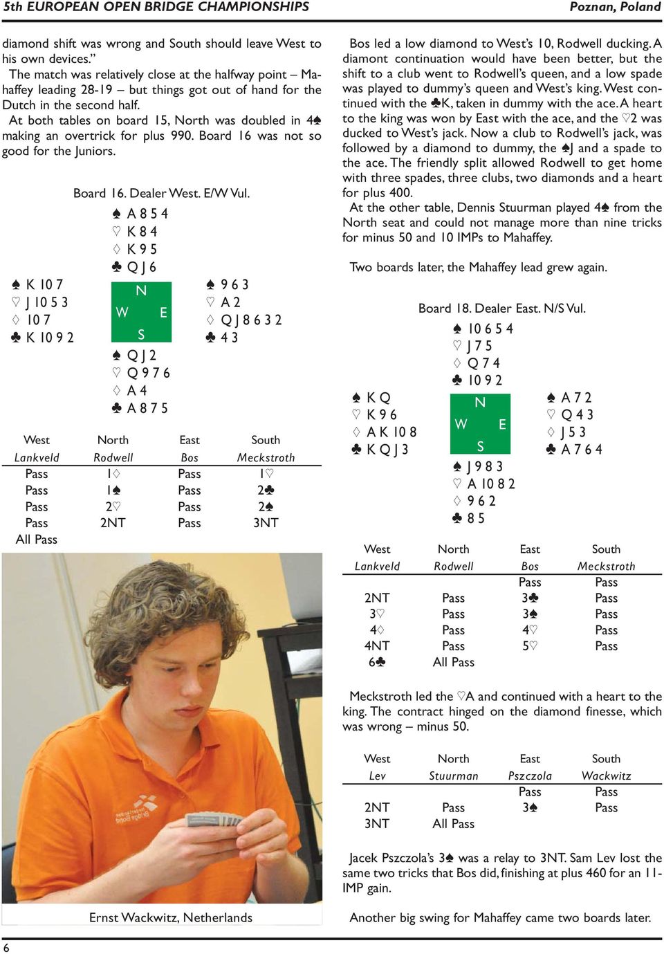 At both tables on board 15, North was doubled in 4[ making an overtrick for plus 990. Board 16 was not so good for the Juniors. Board 16. Dealer West. E/W Vul.