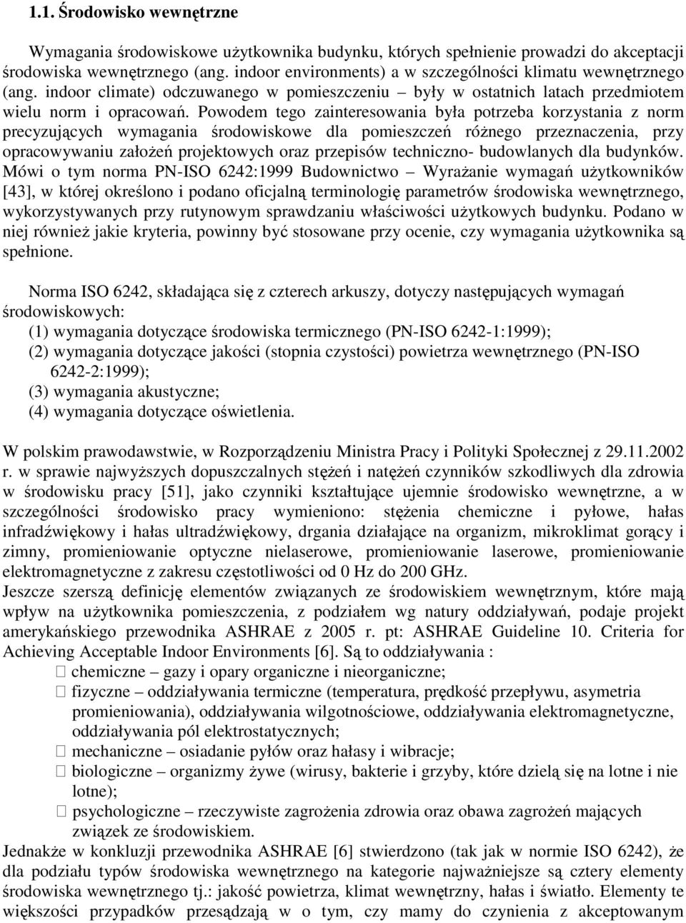 Powodem tego zainteresowania była potrzeba korzystania z norm precyzujących wymagania środowiskowe dla pomieszczeń róŝnego przeznaczenia, przy opracowywaniu załoŝeń projektowych oraz przepisów