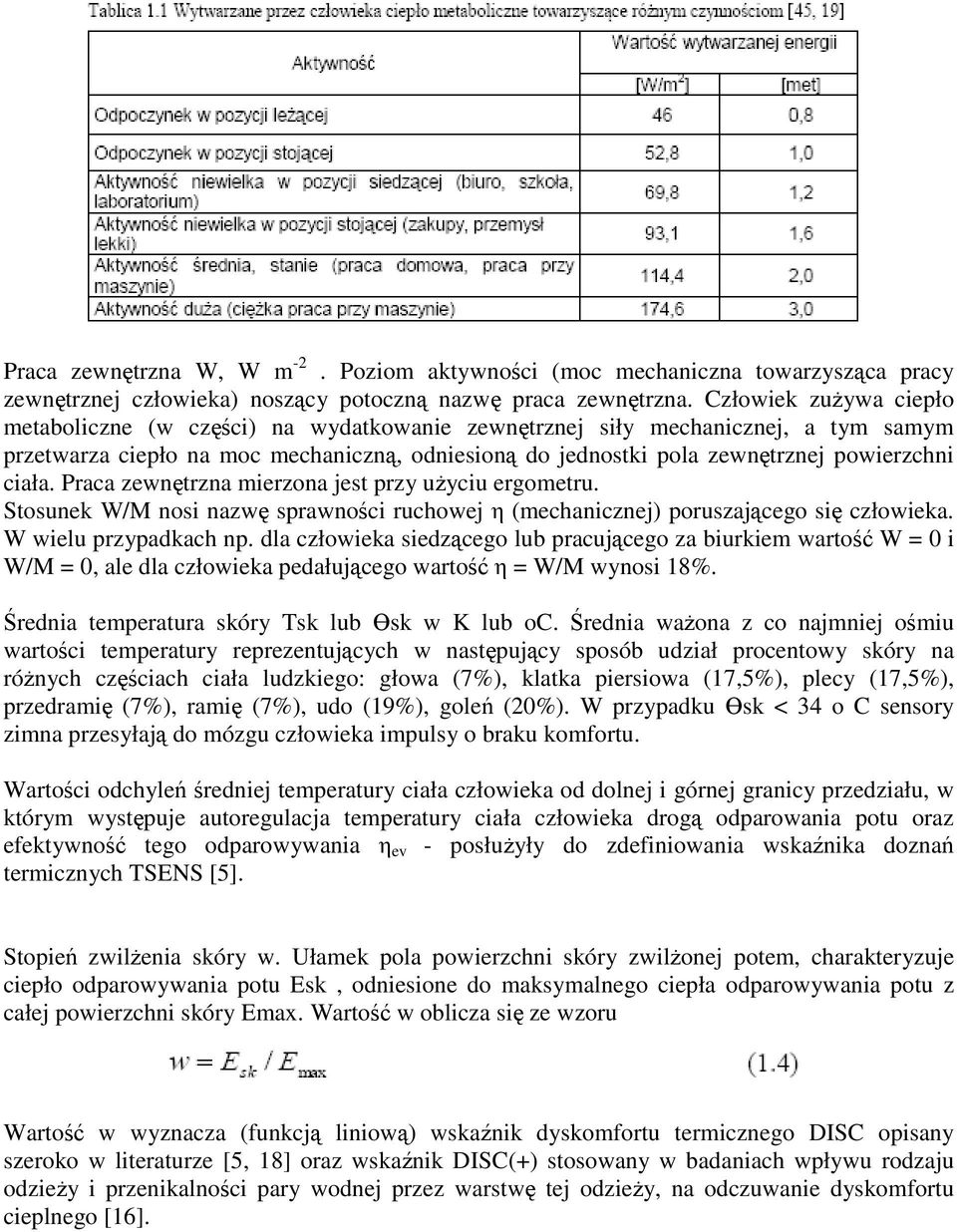 ciała. Praca zewnętrzna mierzona jest przy uŝyciu ergometru. Stosunek W/M nosi nazwę sprawności ruchowej η (mechanicznej) poruszającego się człowieka. W wielu przypadkach np.