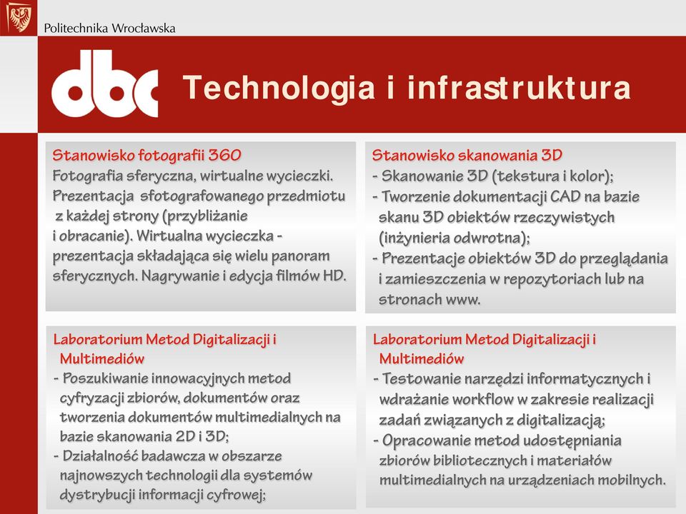 Laboratorium Metod Digitalizacji i Multimediów - Poszukiwanie innowacyjnych metod cyfryzacji zbiorów, dokumentów oraz tworzenia dokumentów multimedialnych na bazie skanowania 2D i 3D; - Działalność