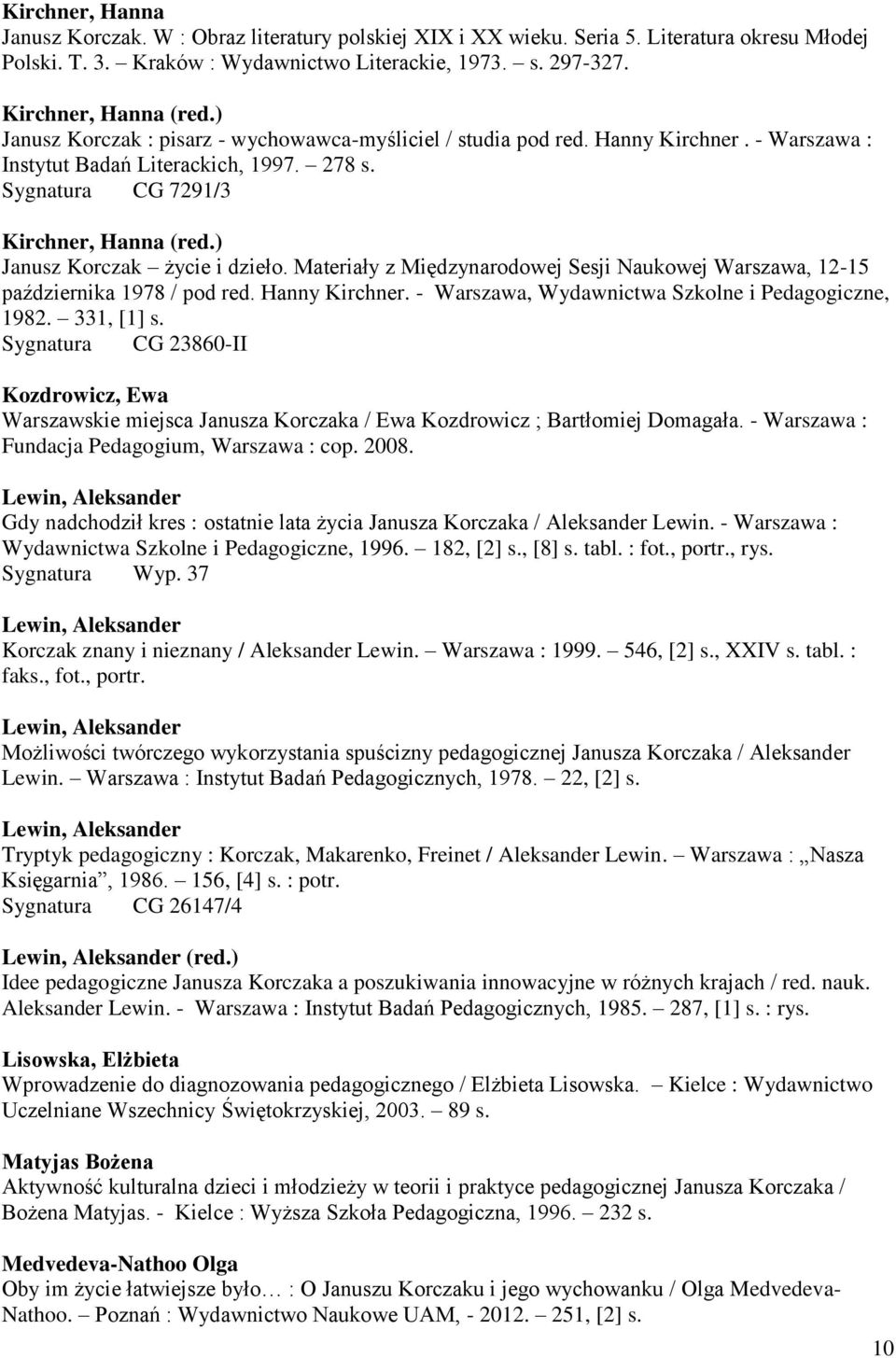 ) Janusz Korczak życie i dzieło. Materiały z Międzynarodowej Sesji Naukowej Warszawa, 12-15 października 1978 / pod red. Hanny Kirchner. - Warszawa, Wydawnictwa Szkolne i Pedagogiczne, 1982.