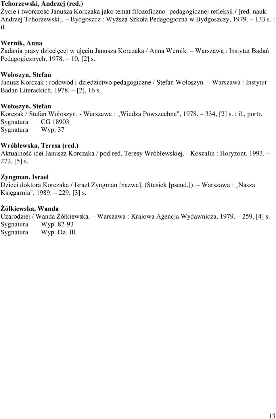 10, [2] s. Wołoszyn, Stefan Janusz Korczak : rodowód i dziedzictwo pedagogiczne / Stefan Wołoszyn. Warszawa : Instytut Badan Literackich, 1978. [2], 16 s. Wołoszyn, Stefan Korczak / Stefan Wołoszyn.