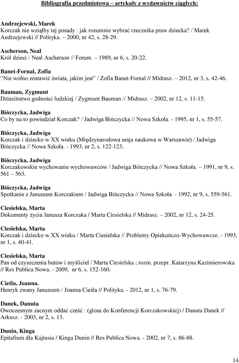 2012, nr 3, s. 42-46. Bauman, Zygmunt Dzieciństwo godności ludzkiej / Zygmunt Bauman // Midrasz. 2002, nr 12, s. 11-15. Bińczycka, Jadwiga Co by na to powiedział Korczak?