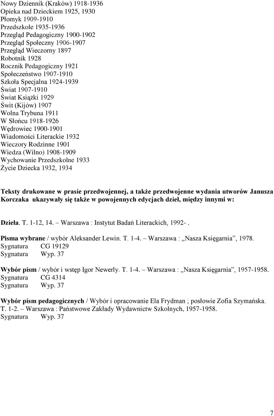 Wiadomości Literackie 1932 Wieczory Rodzinne 1901 Wiedza (Wilno) 1908-1909 Wychowanie Przedszkolne 1933 Życie Dziecka 1932, 1934 Teksty drukowane w prasie przedwojennej, a także przedwojenne wydania