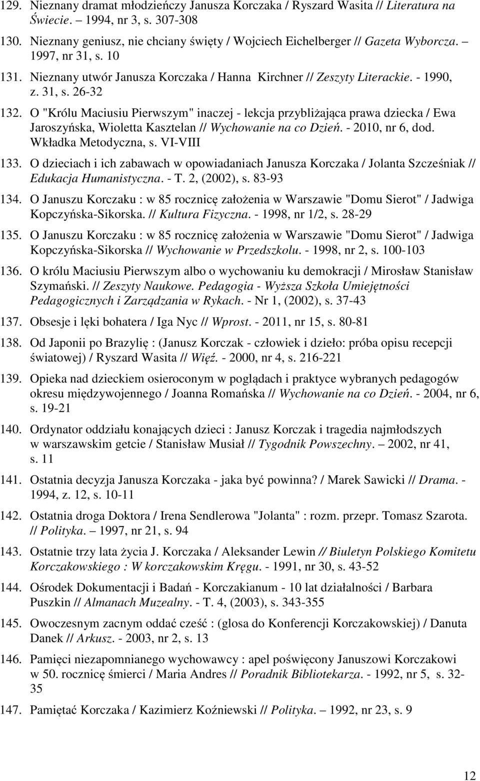 O "Królu Maciusiu Pierwszym" inaczej - lekcja przybliżająca prawa dziecka / Ewa Jaroszyńska, Wioletta Kasztelan // Wychowanie na co Dzień. - 2010, nr 6, dod. Wkładka Metodyczna, s. VI-VIII 133.