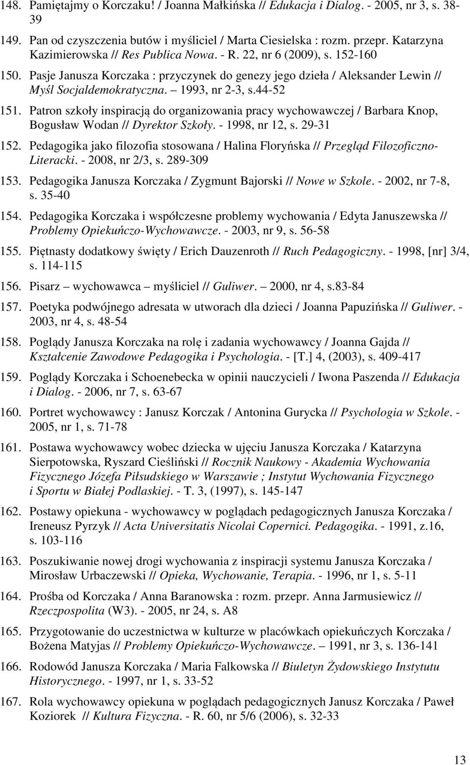 1993, nr 2-3, s.44-52 151. Patron szkoły inspiracją do organizowania pracy wychowawczej / Barbara Knop, Bogusław Wodan // Dyrektor Szkoły. - 1998, nr 12, s. 29-31 152.