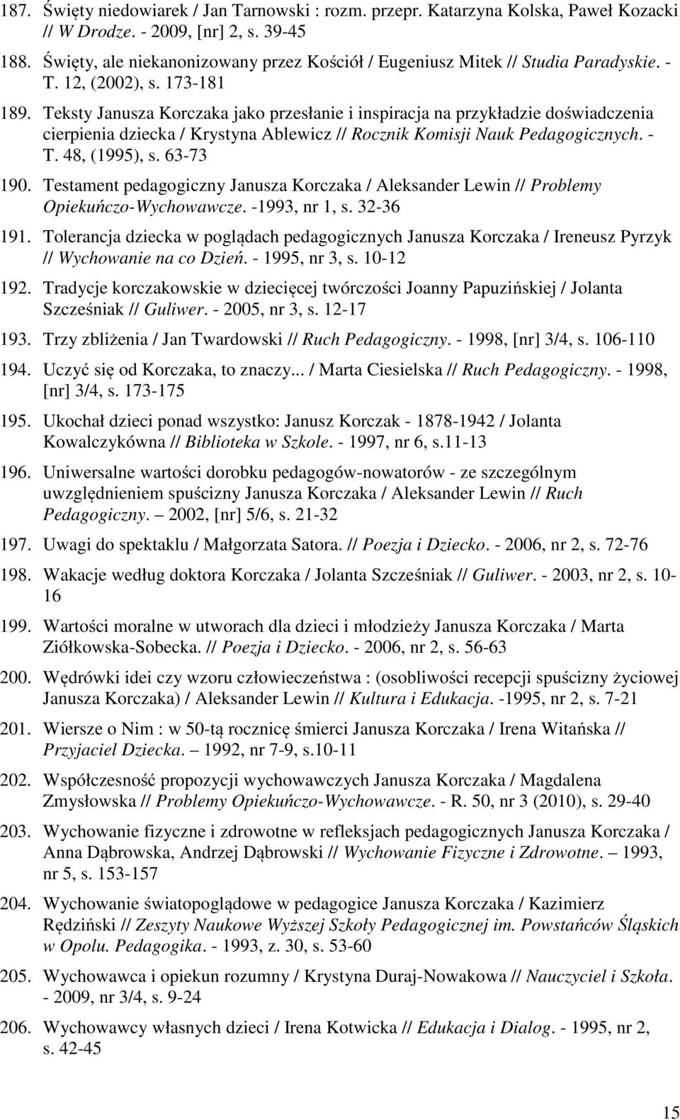 Teksty Janusza Korczaka jako przesłanie i inspiracja na przykładzie doświadczenia cierpienia dziecka / Krystyna Ablewicz // Rocznik Komisji Nauk Pedagogicznych. - T. 48, (1995), s. 63-73 190.