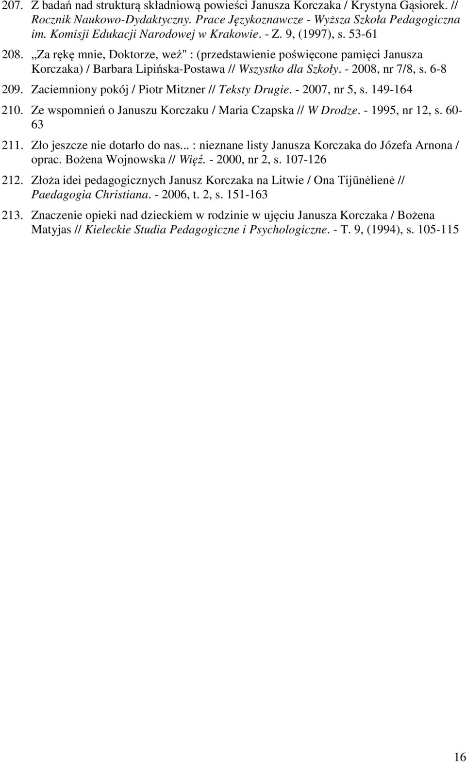 Za rękę mnie, Doktorze, weź" : (przedstawienie poświęcone pamięci Janusza Korczaka) / Barbara Lipińska-Postawa // Wszystko dla Szkoły. - 2008, nr 7/8, s. 6-8 209.