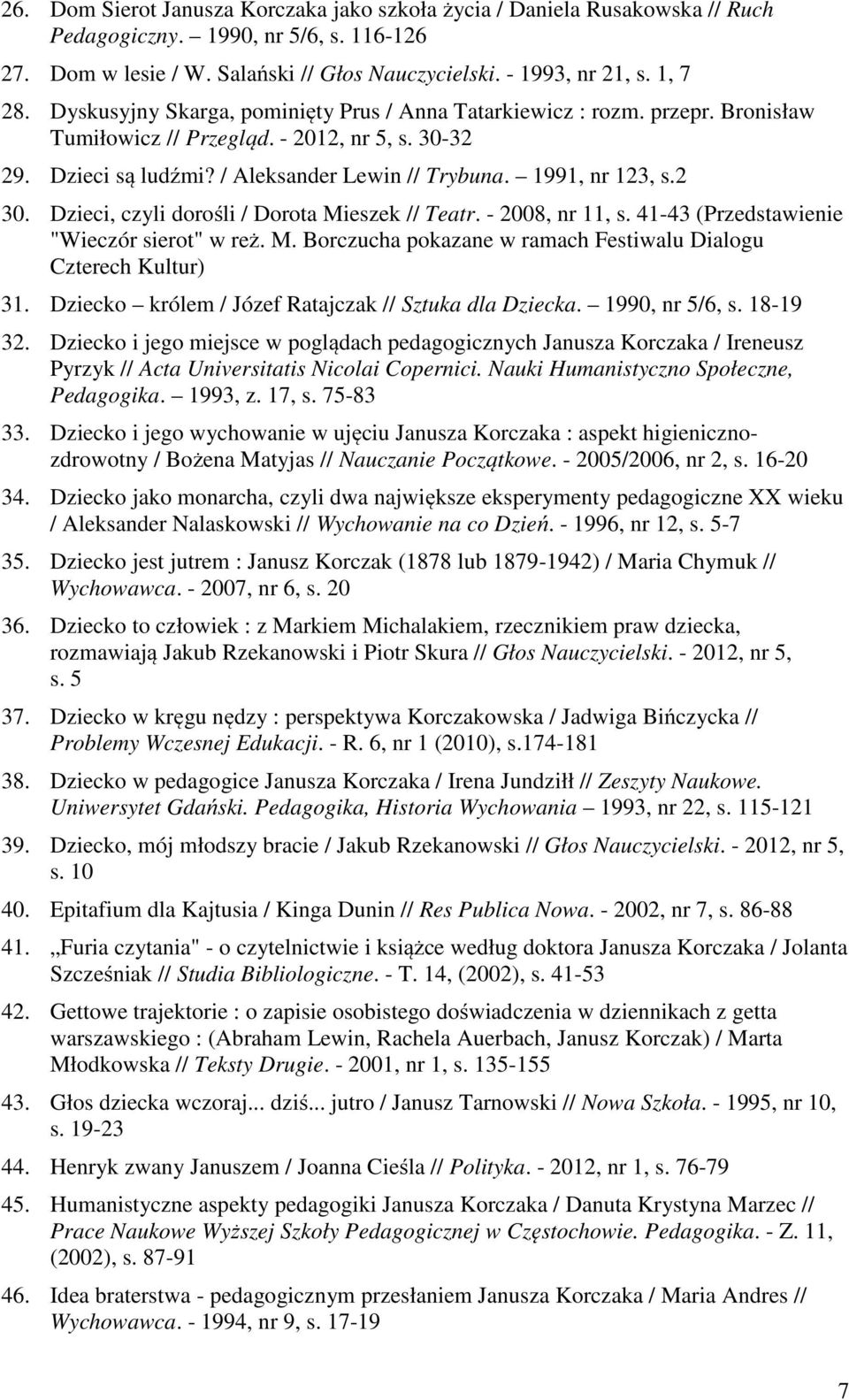 2 30. Dzieci, czyli dorośli / Dorota Mieszek // Teatr. - 2008, nr 11, s. 41-43 (Przedstawienie "Wieczór sierot" w reż. M. Borczucha pokazane w ramach Festiwalu Dialogu Czterech Kultur) 31.