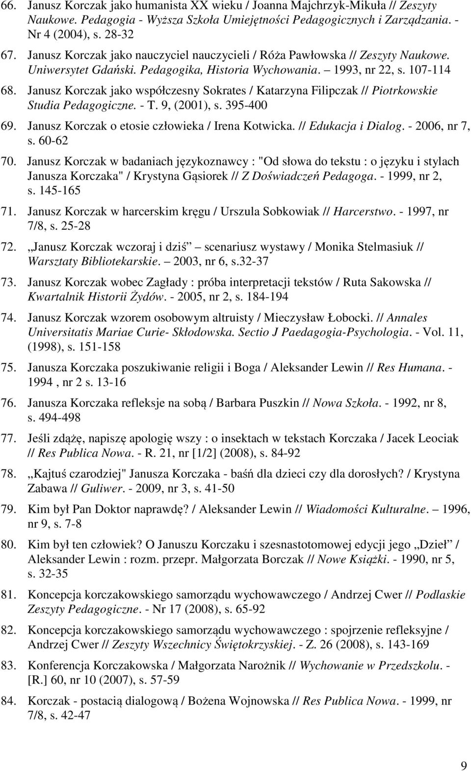 Janusz Korczak jako współczesny Sokrates / Katarzyna Filipczak // Piotrkowskie Studia Pedagogiczne. - T. 9, (2001), s. 395-400 69. Janusz Korczak o etosie człowieka / Irena Kotwicka.