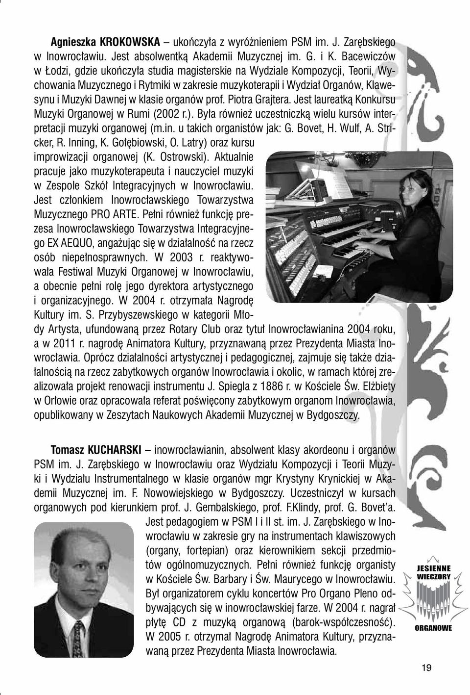 organów prof. Piotra Grajtera. Jest laureatką Konkursu Muzyki Organowej w Rumi (2002 r.). Była również uczestniczką wielu kursów interpretacji muzyki organowej (m.in. u takich organistów jak: G.