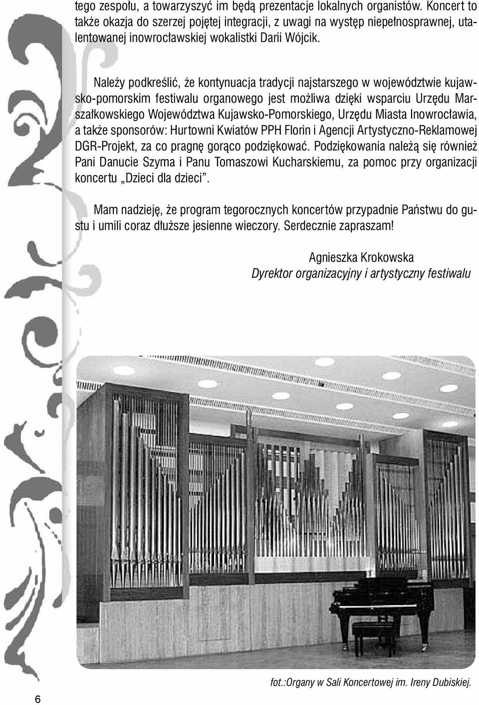 Należy podkreślić, że kontynuacja tradycji najstarszego w województwie kujawsko-pomorskim festiwalu organowego jest możliwa dzięki wsparciu Urzędu Marszałkowskiego Województwa Kujawsko-Pomorskiego,