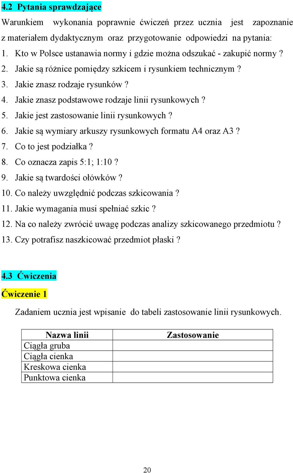 Jakie znasz podstawowe rodzaje linii rysunkowych? 5. Jakie jest zastosowanie linii rysunkowych? 6. Jakie są wymiary arkuszy rysunkowych formatu A4 oraz A3? 7. Co to jest podziałka? 8.