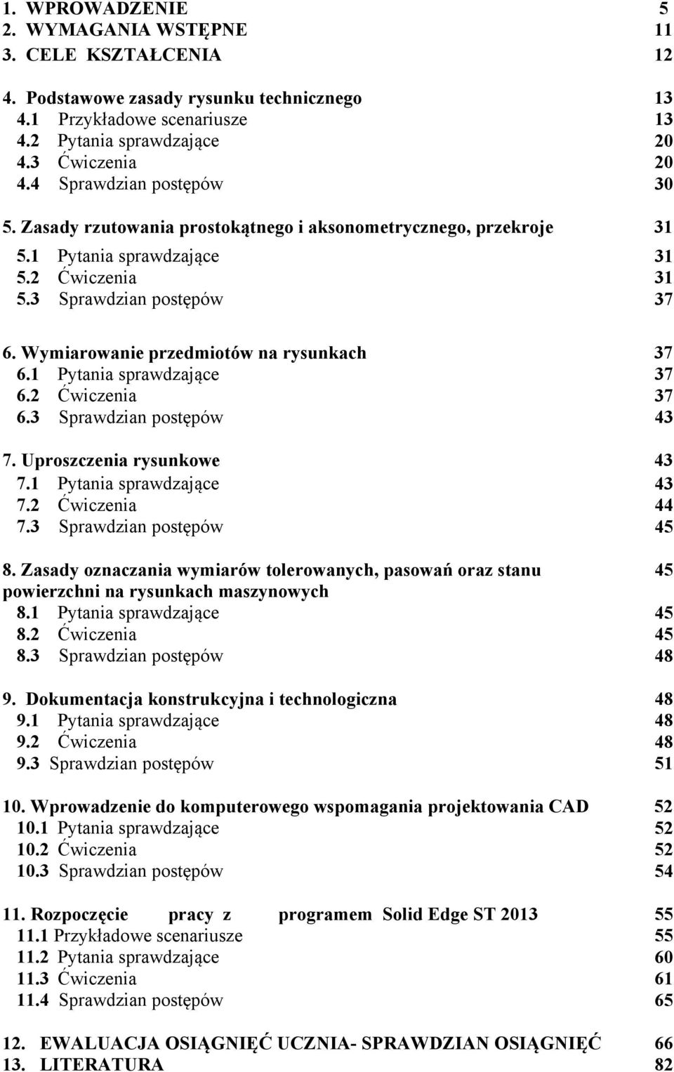 Wymiarowanie przedmiotów na rysunkach 37 6.1 Pytania sprawdzające 6.2 Ćwiczenia 37 37 6.3 Sprawdzian postępów 43 7. Uproszczenia rysunkowe 43 7.1 Pytania sprawdzające 43 7.2 Ćwiczenia 44 7.