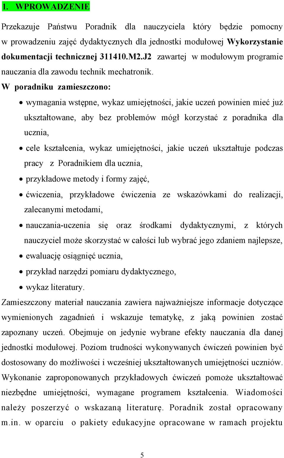 W poradniku zamieszczono: wymagania wstępne, wykaz umiejętności, jakie uczeń powinien mieć już ukształtowane, aby bez problemów mógł korzystać z poradnika dla ucznia, cele kształcenia, wykaz