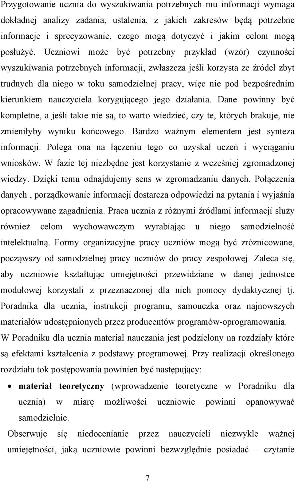 Uczniowi może być potrzebny przykład (wzór) czynności wyszukiwania potrzebnych informacji, zwłaszcza jeśli korzysta ze źródeł zbyt trudnych dla niego w toku samodzielnej pracy, więc nie pod