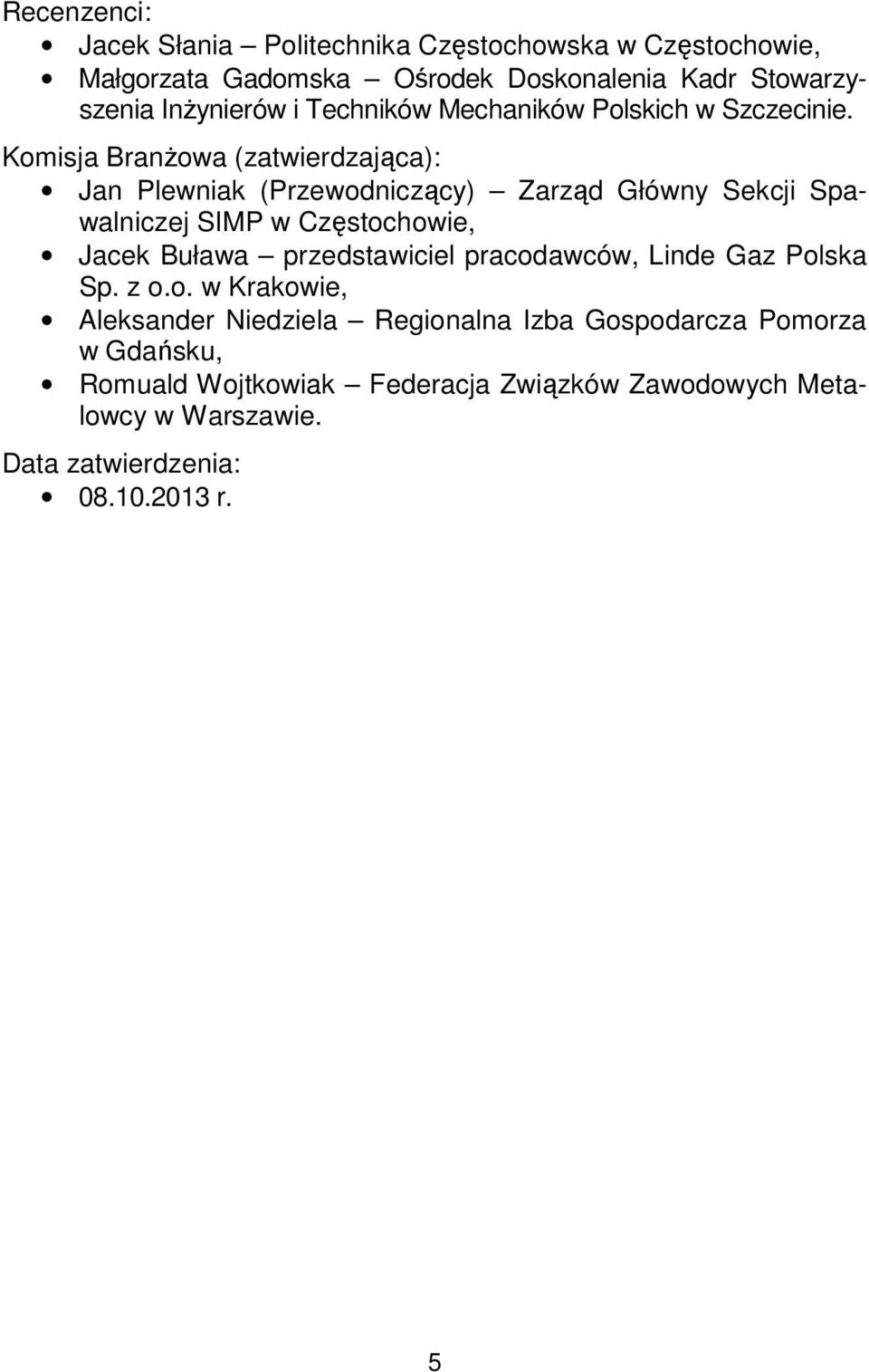 Komisja Branżowa (zatwierdzająca): Jan Plewniak (Przewodniczący) Zarząd Główny Sekcji Spawalniczej SIMP w Częstochowie, Jacek Buława