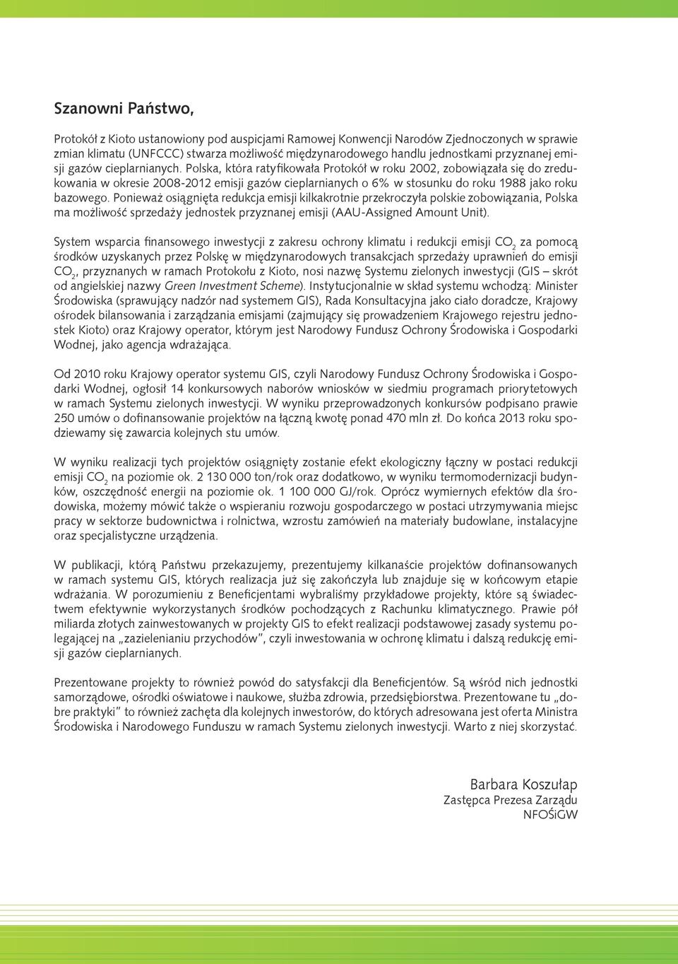 Polska, która ratyfikowała Protokół w roku 2002, zobowiązała się do zredukowania w okresie 2008-2012 emisji gazów cieplarnianych o 6% w stosunku do roku 1988 jako roku bazowego.