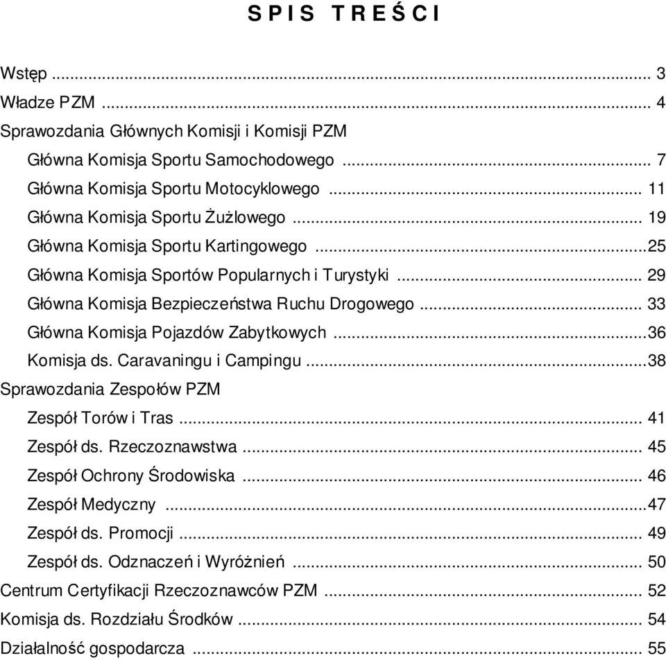 .. 33 Główna Komisja Pojazdów Zabytkowych...36 Komisja ds. Caravaningu i Campingu...38 Sprawozdania Zespołów PZM Zespół Torów i Tras... 41 Zespół ds. Rzeczoznawstwa.