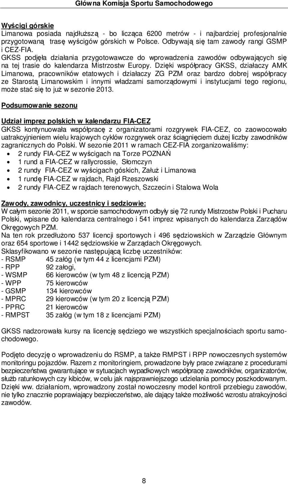 Dzięki współpracy GKSS, działaczy AMK Limanowa, pracowników etatowych i działaczy ZG PZM oraz bardzo dobrej współpracy ze Starostą Limanowskim i innymi władzami samorządowymi i instytucjami tego