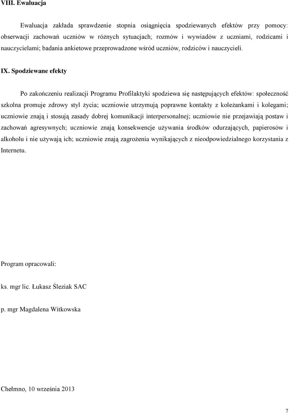 Spodziewane efekty Po zakończeniu realizacji Programu Profilaktyki spodziewa się następujących efektów: społeczność szkolna promuje zdrowy styl życia; uczniowie utrzymują poprawne kontakty z