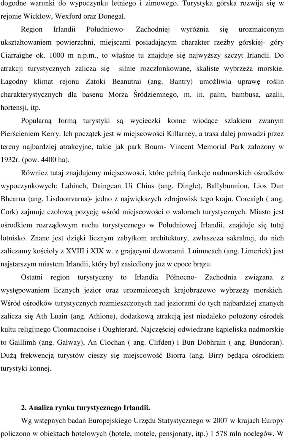 Do atrakcji turystycznych zalicza się silnie rozczłonkowane, skaliste wybrzeŝa morskie. Łagodny klimat rejonu Zatoki Beanutrai (ang.