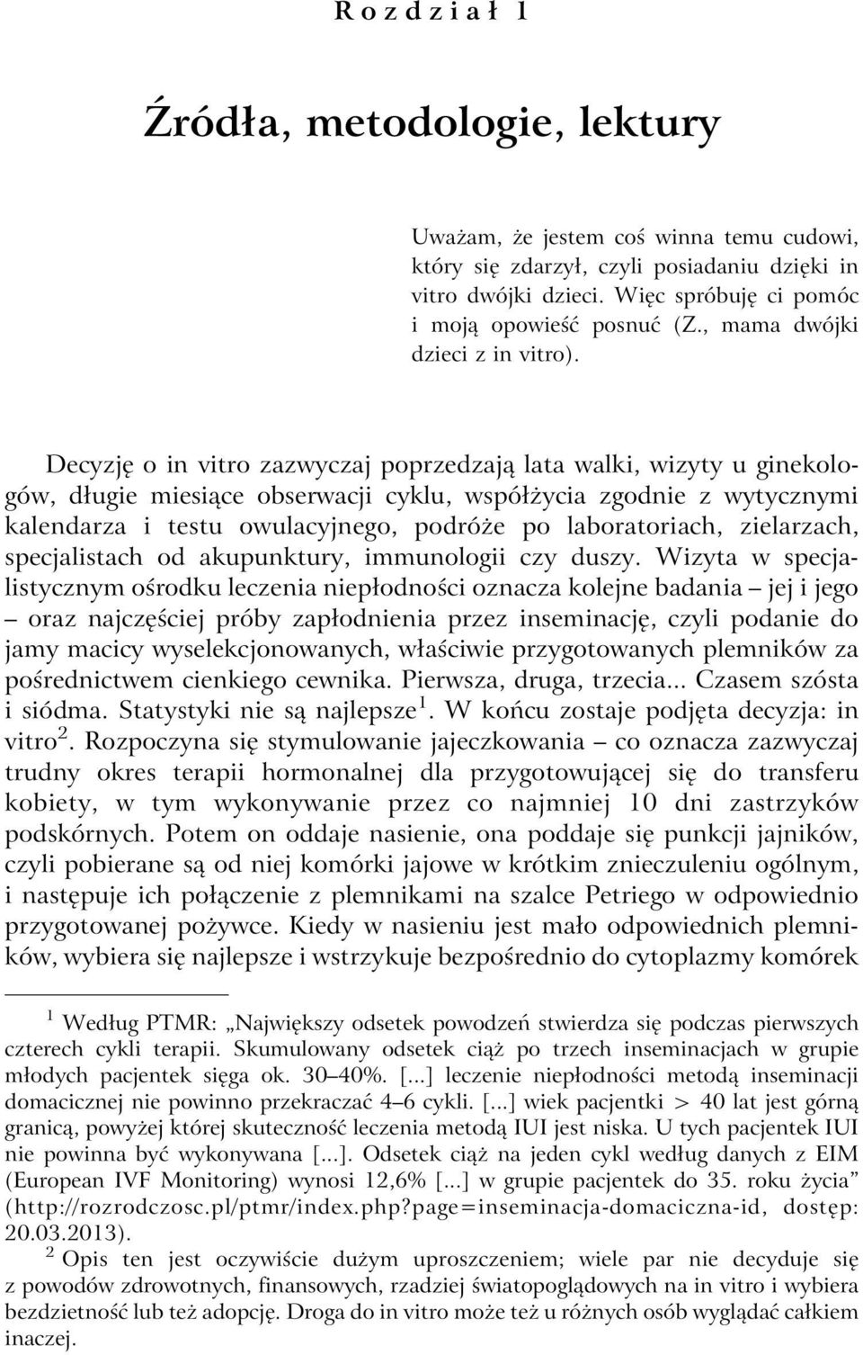 Decyzję o in vitro zazwyczaj poprzedzają lata walki, wizyty u ginekologów, długie miesiące obserwacji cyklu, współżycia zgodnie z wytycznymi kalendarza i testu owulacyjnego, podróże po laboratoriach,