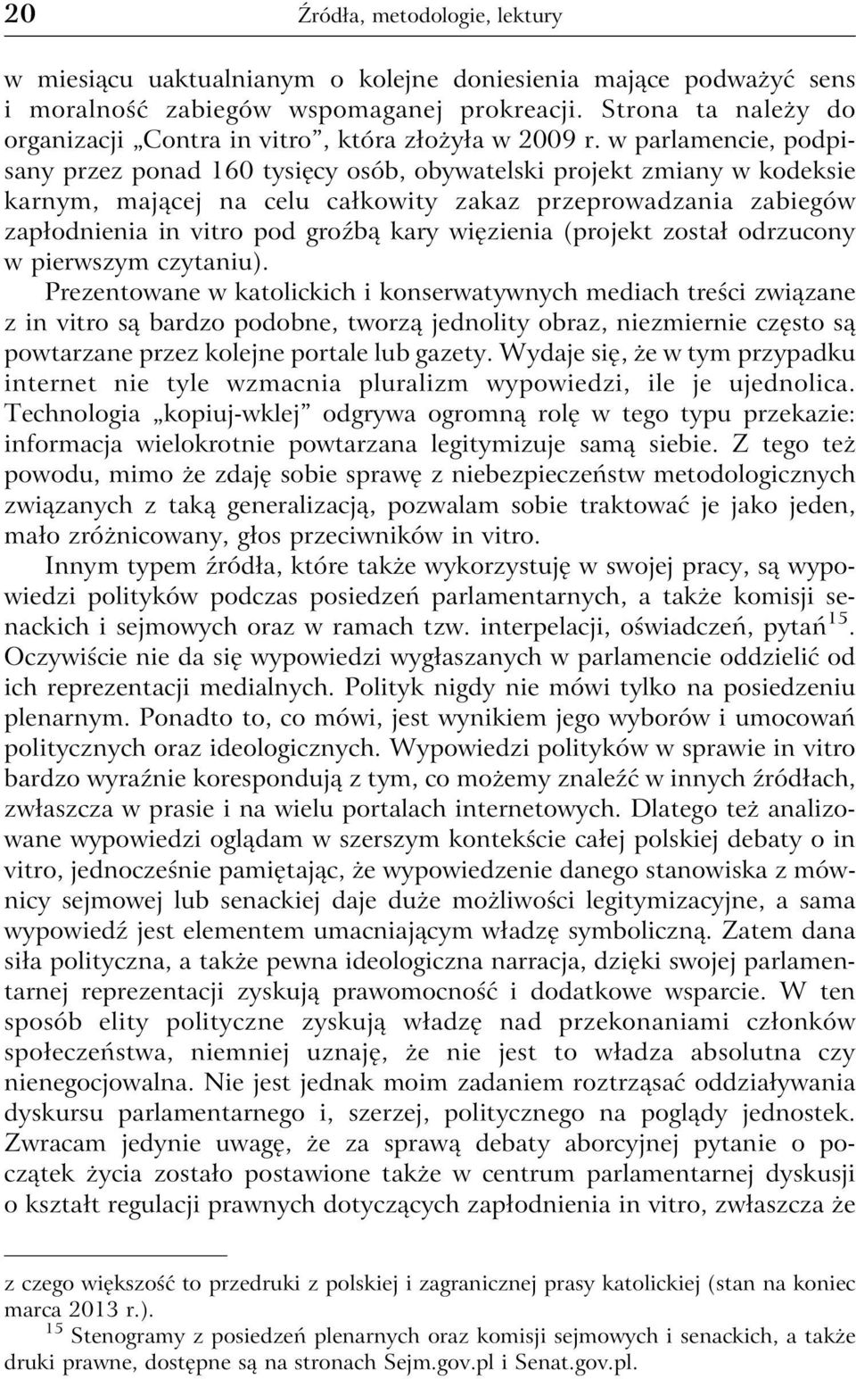 w parlamencie, podpisany przez ponad 160 tysięcy osób, obywatelski projekt zmiany w kodeksie karnym, mającej na celu całkowity zakaz przeprowadzania zabiegów zapłodnienia in vitro pod groźbą kary