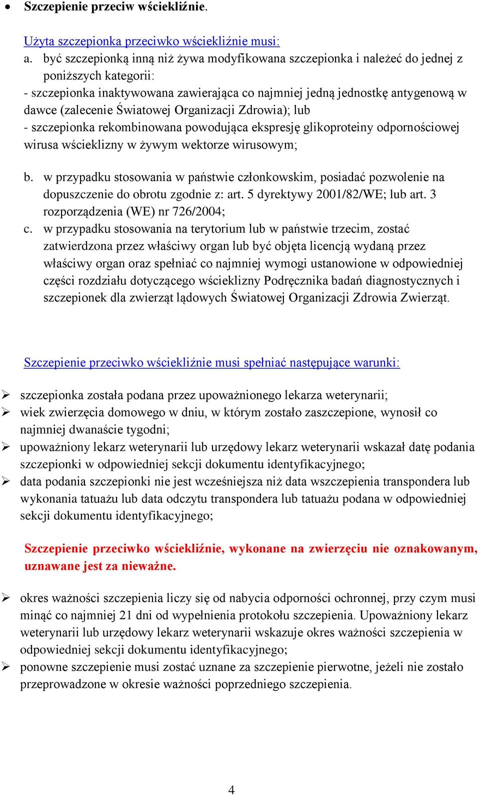 Światowej Organizacji Zdrowia); lub - szczepionka rekombinowana powodująca ekspresję glikoproteiny odpornościowej wirusa wścieklizny w żywym wektorze wirusowym; b.