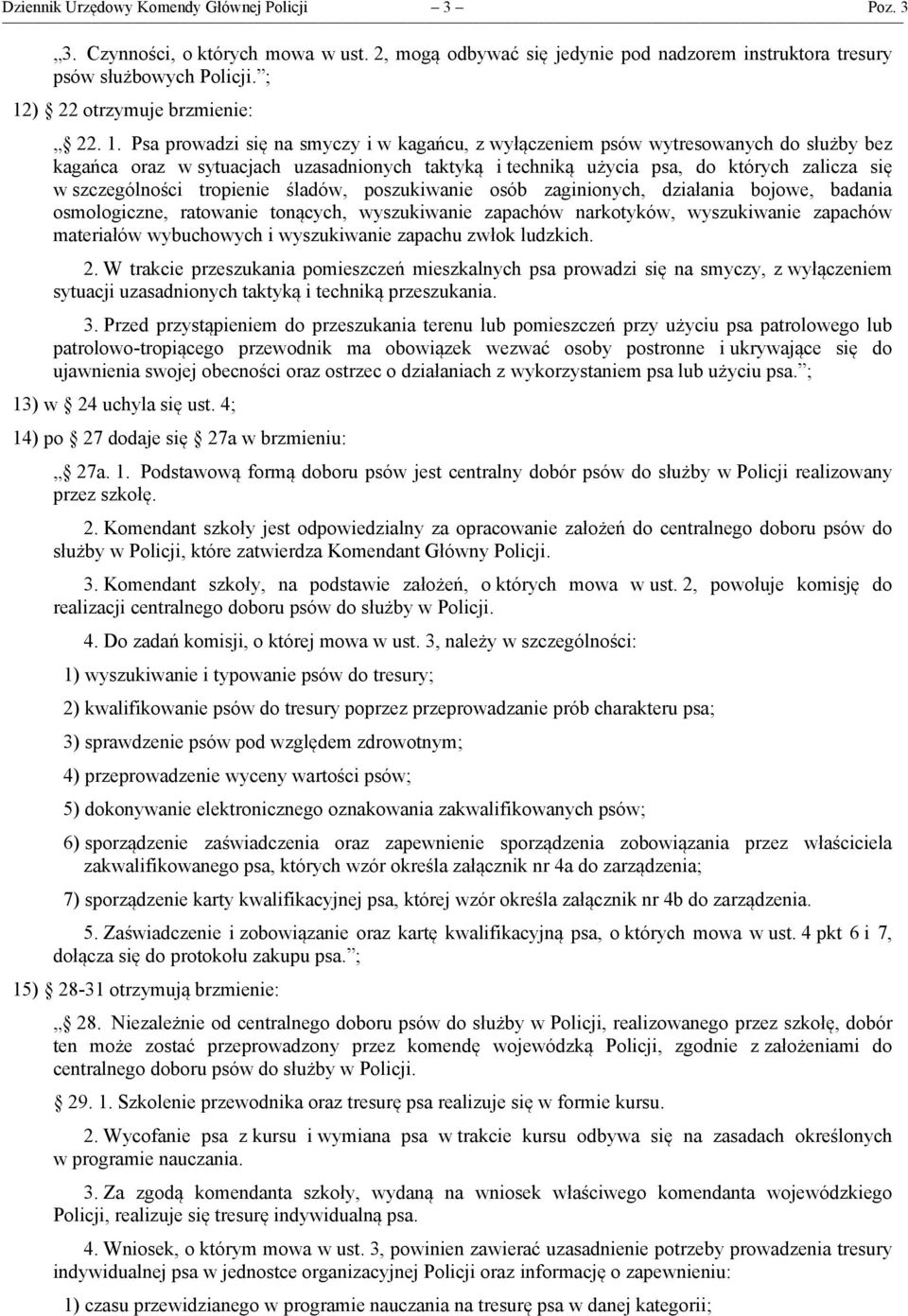 których zalicza się w szczególności tropienie śladów, poszukiwanie osób zaginionych, działania bojowe, badania osmologiczne, ratowanie tonących, wyszukiwanie zapachów narkotyków, wyszukiwanie