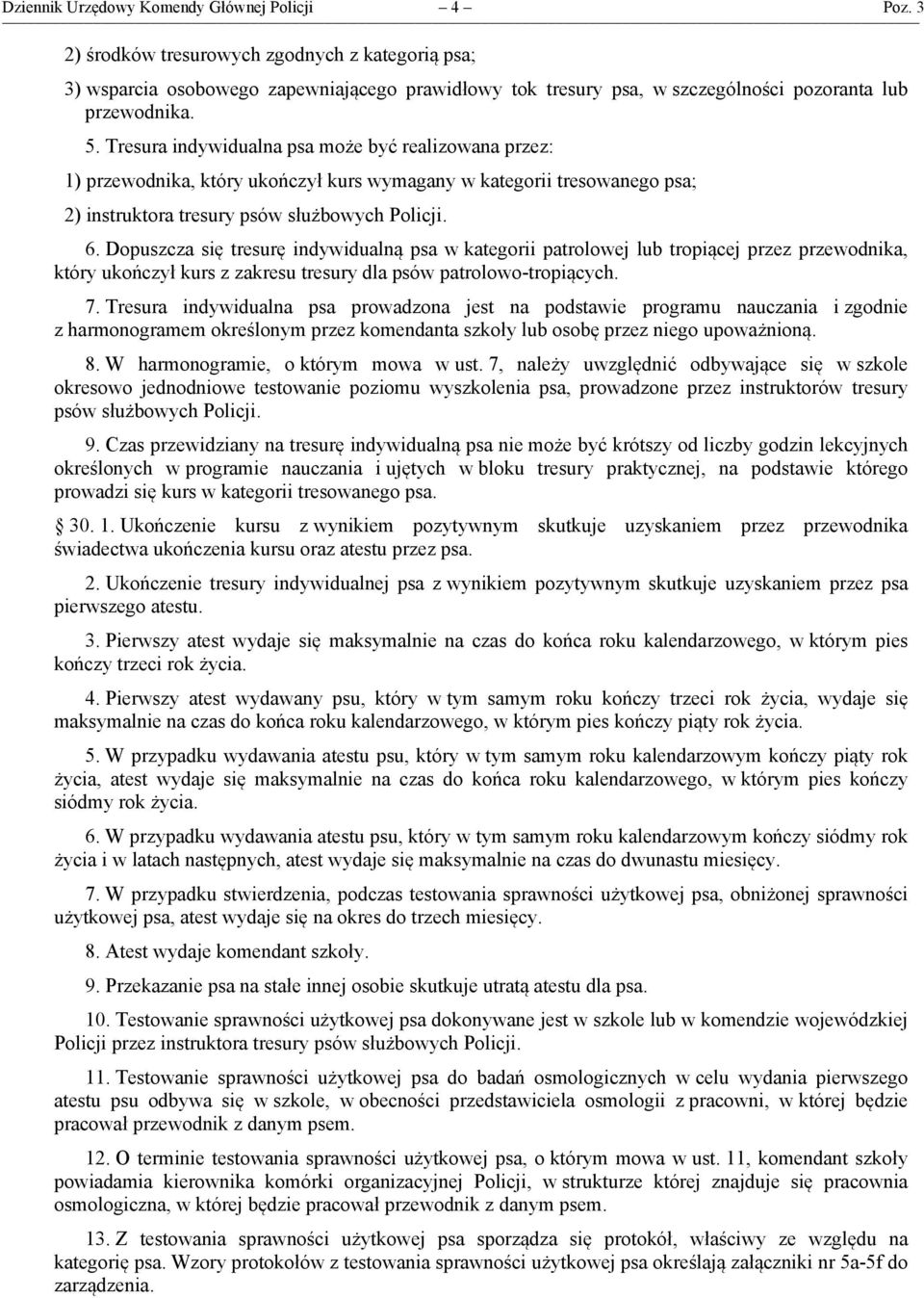 Tresura indywidualna psa może być realizowana przez: 1) przewodnika, który ukończył kurs wymagany w kategorii tresowanego psa; 2) instruktora tresury psów służbowych Policji. 6.