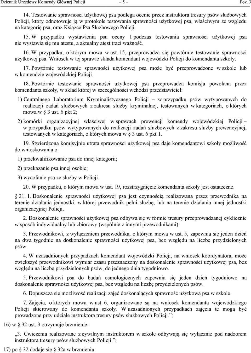 kategorię psa, oraz Książce Psa Służbowego Policji. 15. W przypadku wystawienia psu oceny 1 podczas testowania sprawności użytkowej psa nie wystawia się mu atestu, a aktualny atest traci ważność. 16.