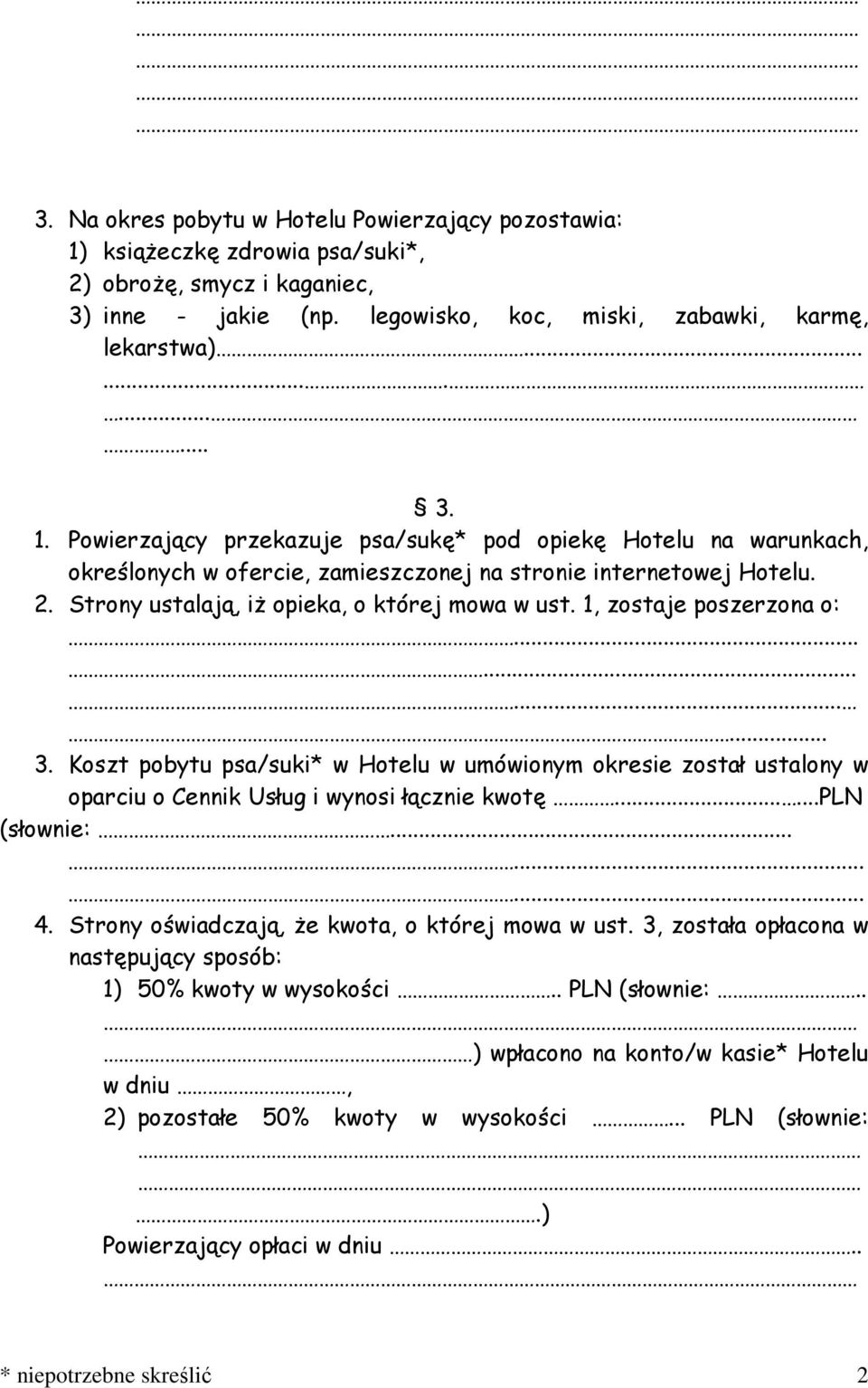 Koszt pobytu psa/suki* w Hotelu w umówionym okresie został ustalony w oparciu o Cennik Usług i wynosi łącznie kwotę......pln (słownie:......... 4. Strony oświadczają, że kwota, o której mowa w ust.