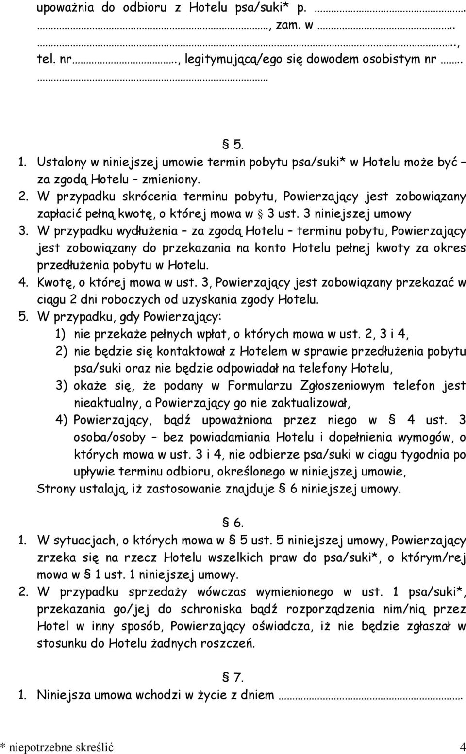 W przypadku skrócenia terminu pobytu, Powierzający jest zobowiązany zapłacić pełną kwotę, o której mowa w 3 ust. 3 niniejszej umowy 3.