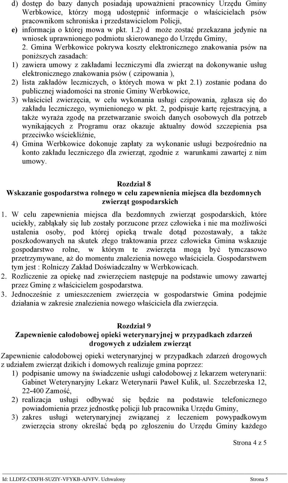 Gmina Werbkowice pokrywa koszty elektronicznego znakowania psów na poniższych zasadach: 1) zawiera umowy z zakładami leczniczymi dla zwierząt na dokonywanie usług elektronicznego znakowania psów (