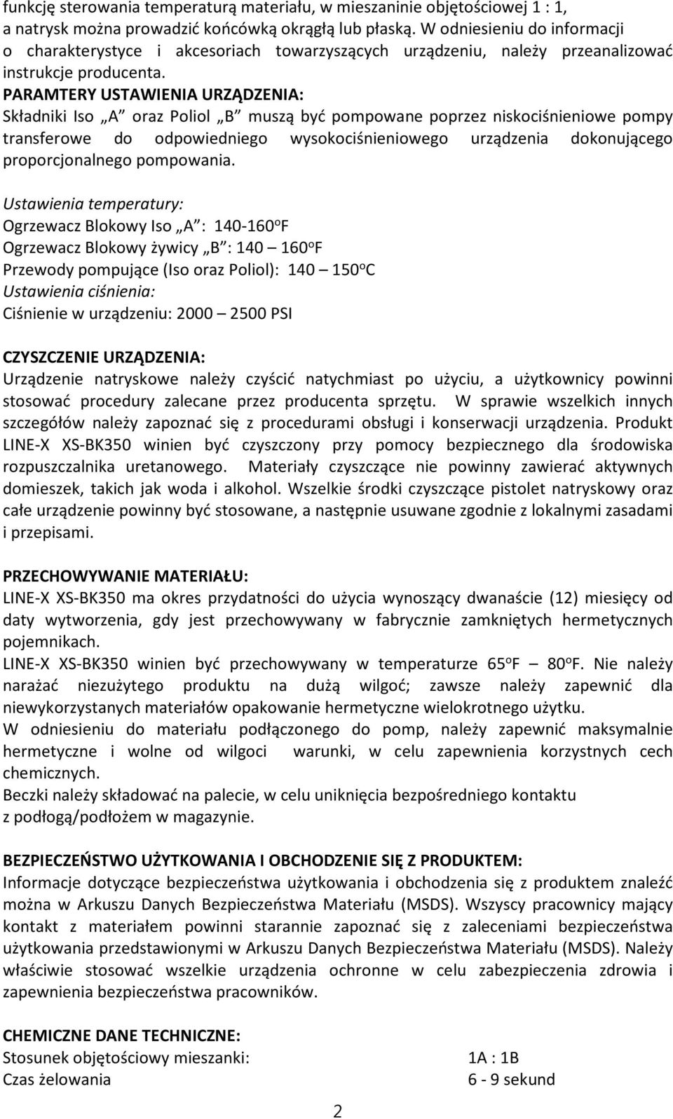 PARAMTERY USTAWIENIA URZĄDZENIA: Składniki Iso A oraz Poliol B muszą być pompowane poprzez niskociśnieniowe pompy transferowe do odpowiedniego wysokociśnieniowego urządzenia dokonującego