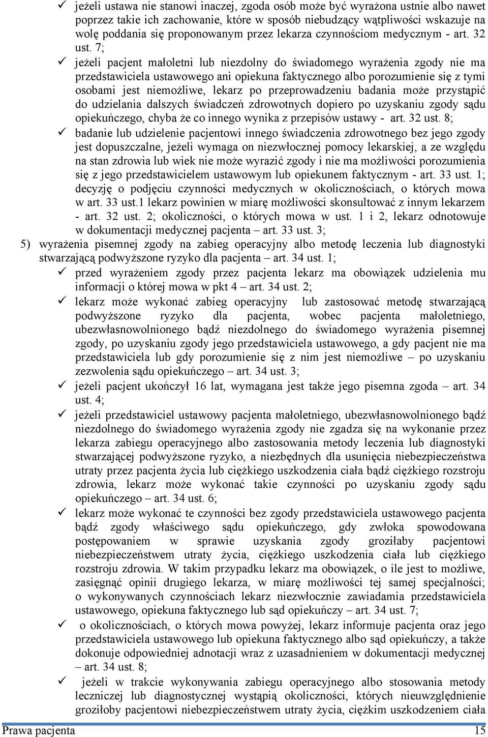 7; jeżeli pacjent małoletni lub niezdolny do świadomego wyrażenia zgody nie ma przedstawiciela ustawowego ani opiekuna faktycznego albo porozumienie się z tymi osobami jest niemożliwe, lekarz po