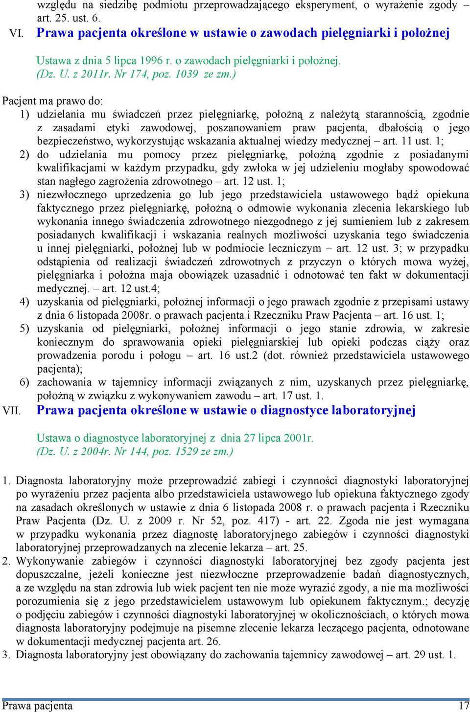 ) Pacjent ma prawo do: 1) udzielania mu świadczeń przez pielęgniarkę, położną z należytą starannością, zgodnie z zasadami etyki zawodowej, poszanowaniem praw pacjenta, dbałością o jego