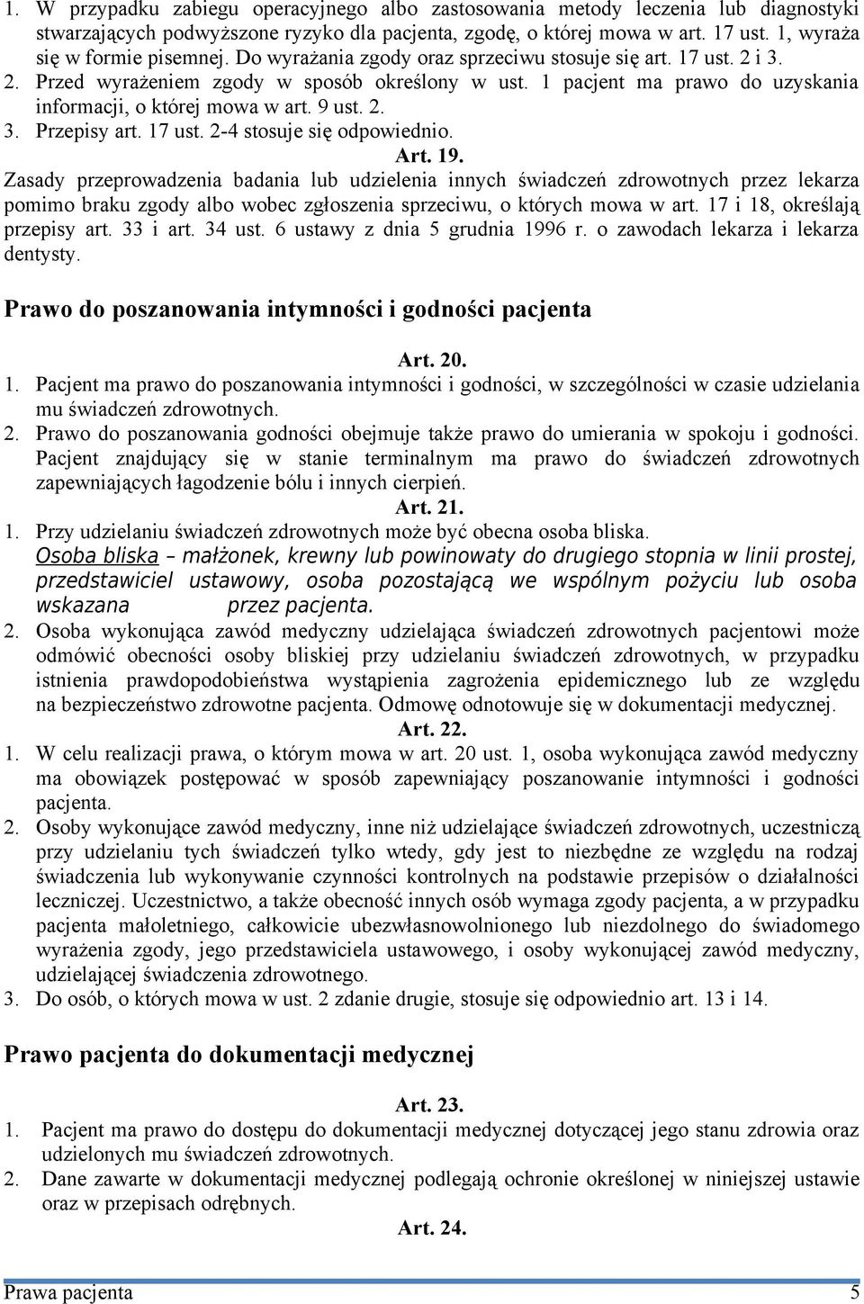 1 pacjent ma prawo do uzyskania informacji, o której mowa w art. 9 ust. 2. 3. Przepisy art. 17 ust. 2-4 stosuje się odpowiednio. Art. 19.