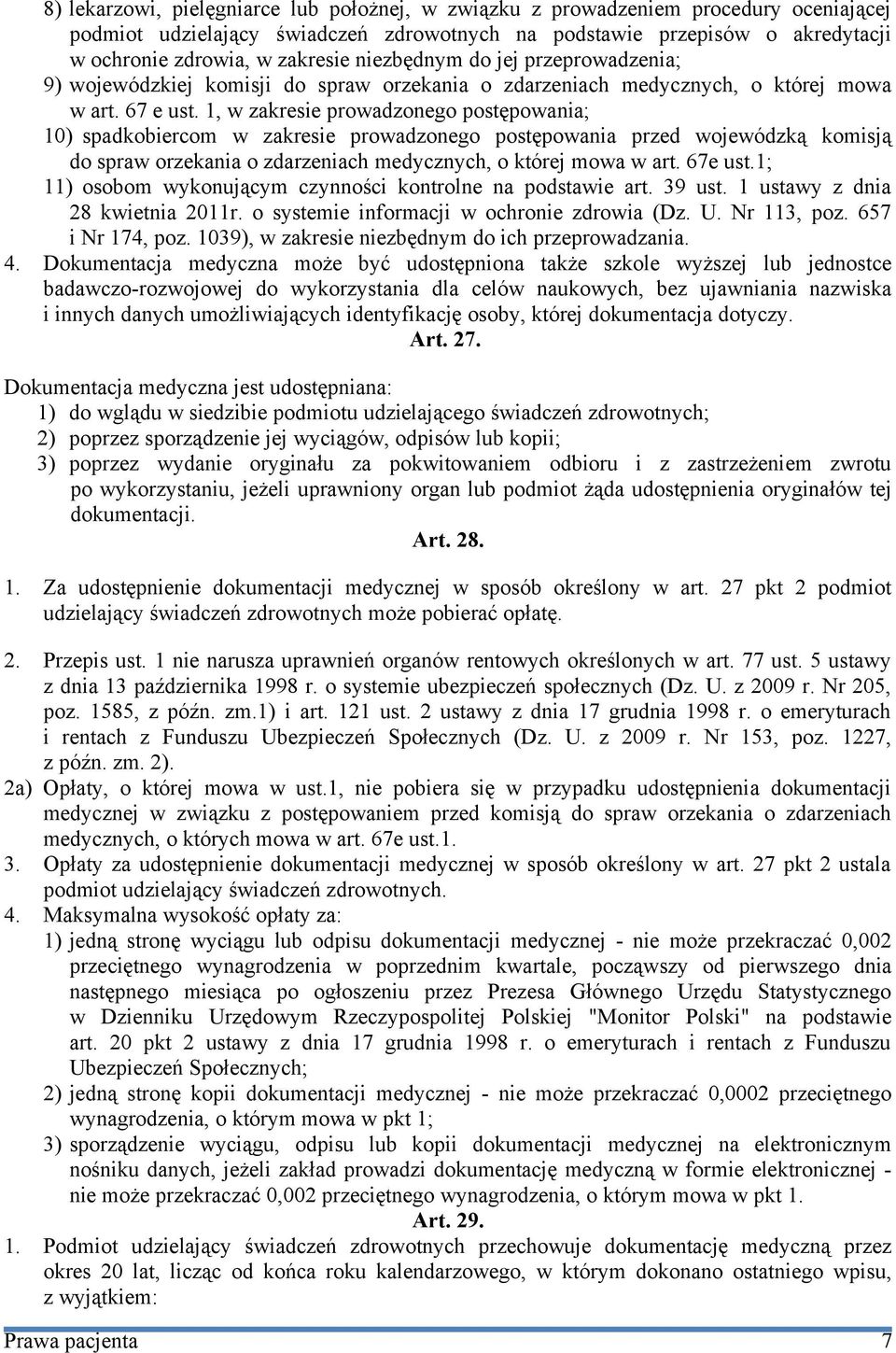 1, w zakresie prowadzonego postępowania; 10) spadkobiercom w zakresie prowadzonego postępowania przed wojewódzką komisją do spraw orzekania o zdarzeniach medycznych, o której mowa w art. 67e ust.