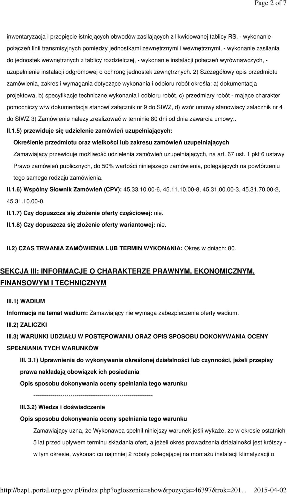 2) Szczegółowy opis przedmiotu zamówienia, zakres i wymagania dotyczące wykonania i odbioru robót określa: a) dokumentacja projektowa, b) specyfikacje techniczne wykonania i odbioru robót, c)