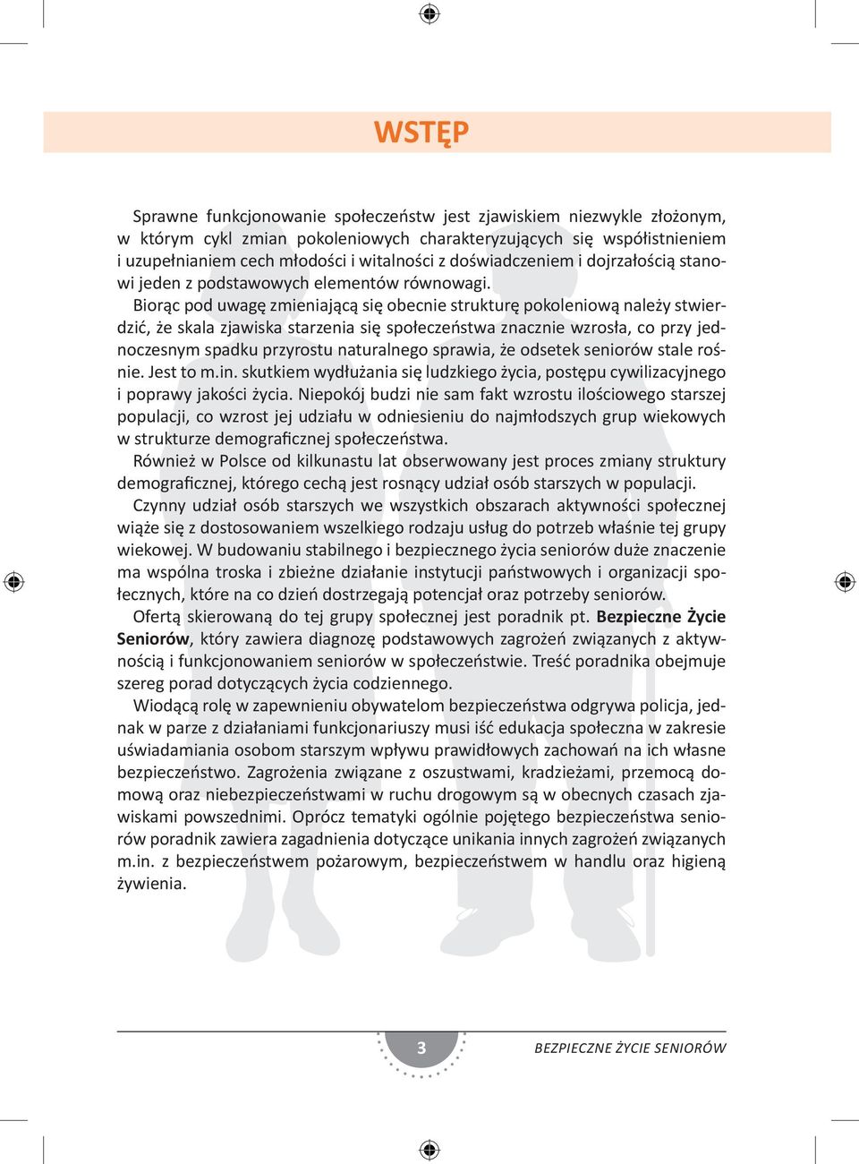 Biorąc pod uwagę zmieniającą się obecnie strukturę pokoleniową należy stwierdzić, że skala zjawiska starzenia się społeczeństwa znacznie wzrosła, co przy jednoczesnym spadku przyrostu naturalnego