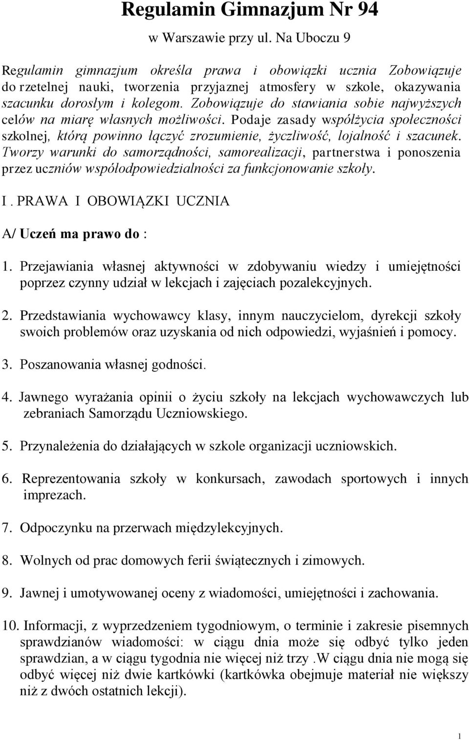 Zobowiązuje do stawiania sobie najwyższych celów na miarę własnych możliwości. Podaje zasady współżycia społeczności szkolnej, którą powinno łączyć zrozumienie, życzliwość, lojalność i szacunek.